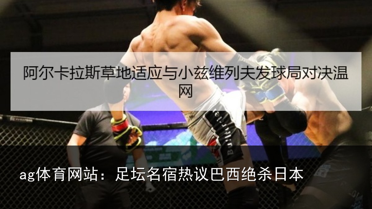 ag体育网站:足坛名宿热议巴西绝杀日本