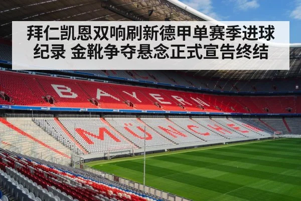 拜仁凯恩双响刷新德甲单赛季进球纪录 金靴争夺悬念正式宣告终结